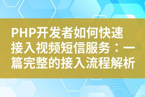 PHP開發者如何快速接入視頻短信服務：一篇完整的接入流程解析