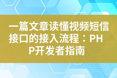 一篇文章讀懂視頻短信接口的接入流程：PHP開發者指南