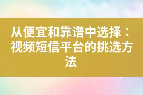 從便宜和靠譜中選擇：視頻短信平臺的挑選方法