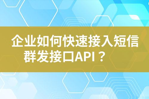 企業如何快速接入短信群發接口API？