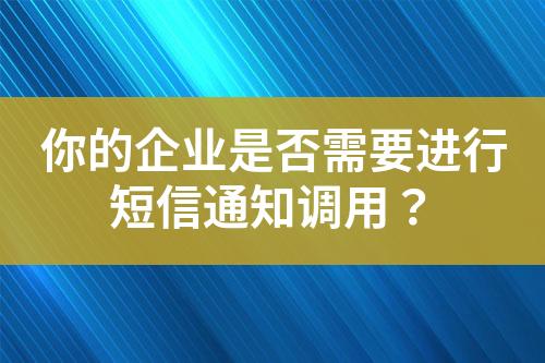 你的企業是否需要進行短信通知調用？