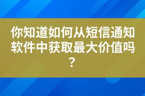 你知道如何從短信通知軟件中獲取最大價值嗎？