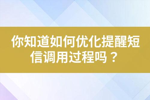 你知道如何優化提醒短信調用過程嗎？