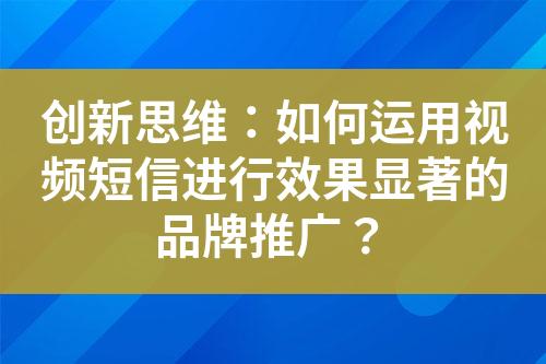 創新思維：如何運用視頻短信進行效果顯著的品牌推廣？