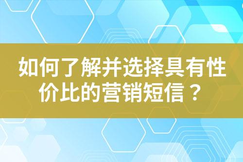 如何了解并選擇具有性價比的營銷短信？