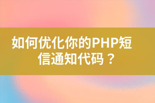 如何優(yōu)化你的PHP短信通知代碼？