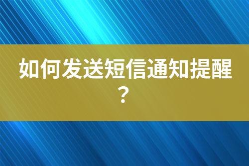 如何發(fā)送短信通知提醒？