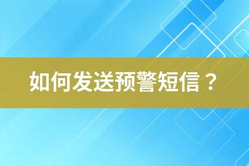 如何發(fā)送預(yù)警短信？