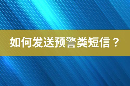 如何發(fā)送預(yù)警類(lèi)短信？