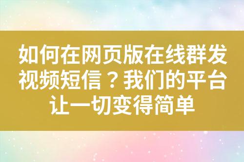 如何在網頁版在線群發視頻短信？我們的平臺讓一切變得簡單