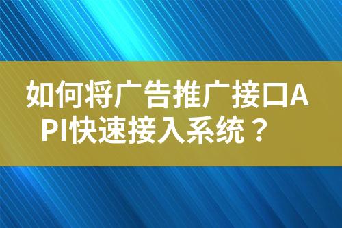 如何將廣告推廣接口API快速接入系統？