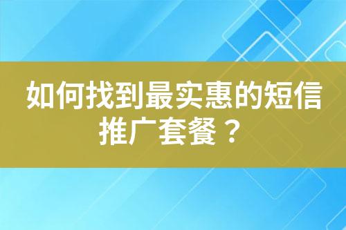 如何找到最實惠的短信推廣套餐？