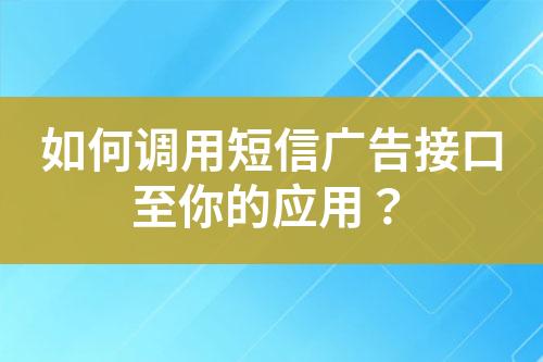 如何調用短信廣告接口至你的應用？