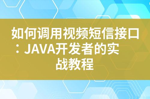 如何調用視頻短信接口：JAVA開發者的實戰教程