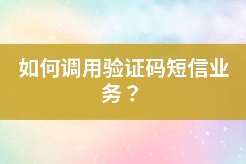 如何調用驗證碼短信業務？