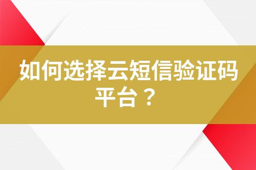 如何選擇云短信驗證碼平臺？