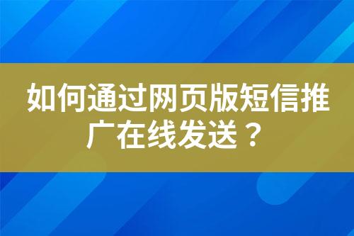 如何通過網(wǎng)頁版短信推廣在線發(fā)送？