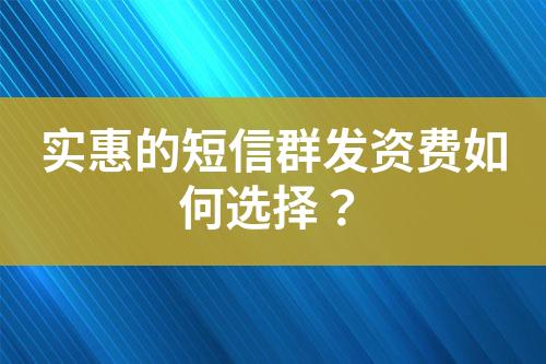 實惠的短信群發資費如何選擇？