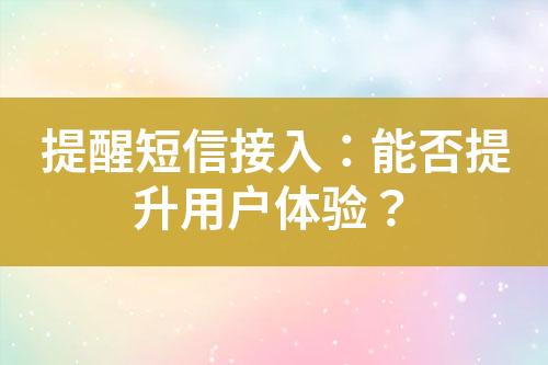 提醒短信接入：能否提升用戶體驗？