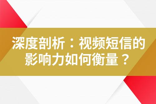 深度剖析：視頻短信的影響力如何衡量？