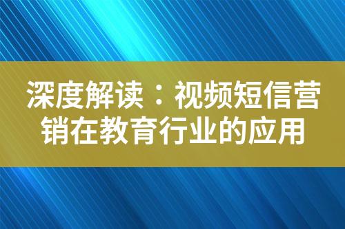 深度解讀：視頻短信營銷在教育行業的應用