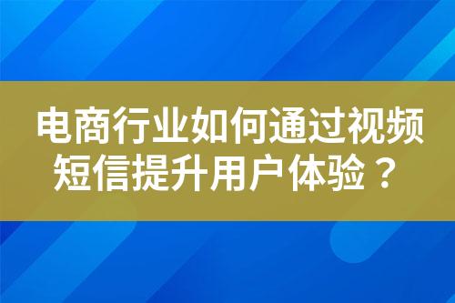 電商行業如何通過視頻短信提升用戶體驗？