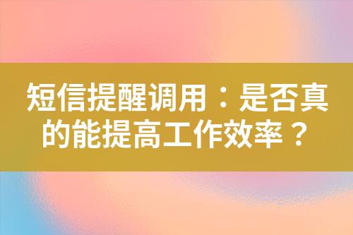 短信提醒調用：是否真的能提高工作效率？