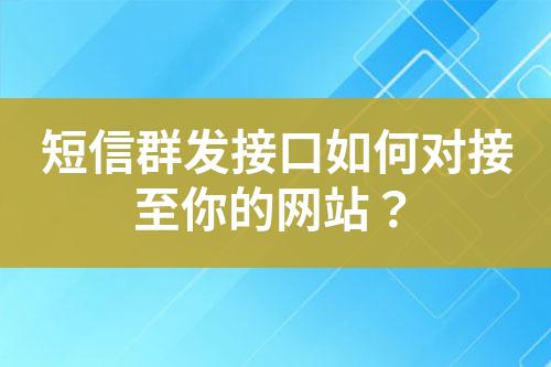 短信群發接口如何對接至你的網站？