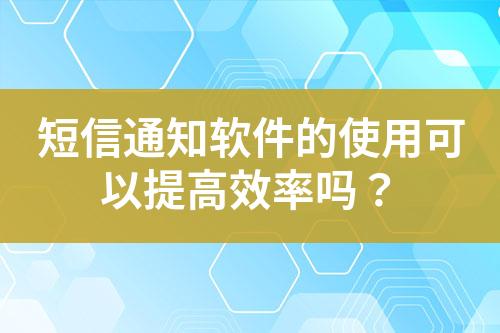 短信通知軟件的使用可以提高效率嗎？