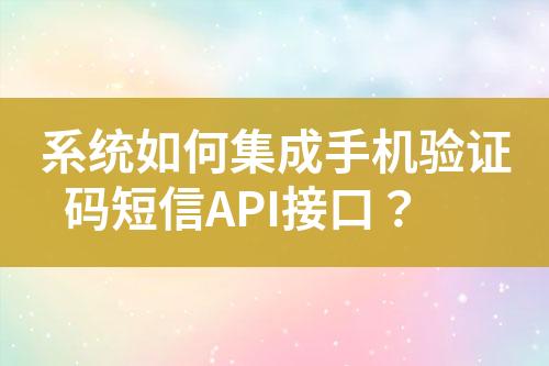 系統(tǒng)如何集成手機(jī)驗(yàn)證碼短信API接口？