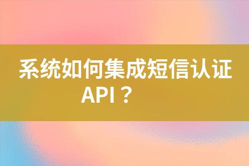 系統如何集成短信認證API？