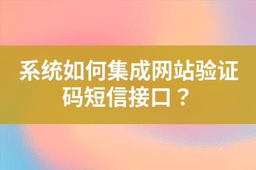 系統如何集成網站驗證碼短信接口？