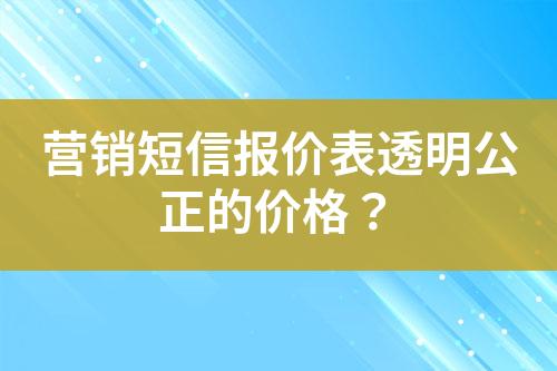 營銷短信報價表透明公正的價格？