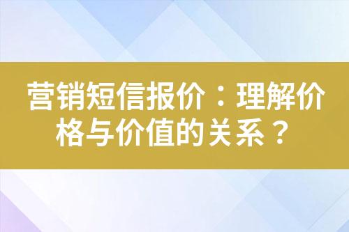 營銷短信報價：理解價格與價值的關系？