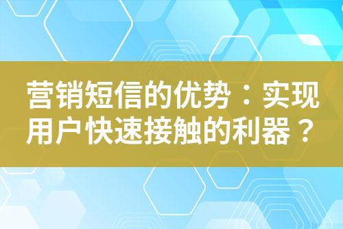 營銷短信的優勢：實現用戶快速接觸的利器？