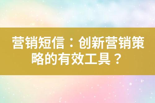 營銷短信：創新營銷策略的有效工具？