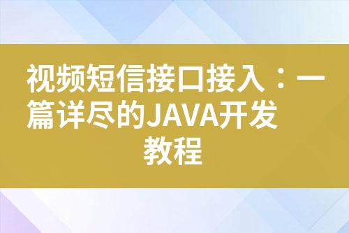 視頻短信接口接入：一篇詳盡的JAVA開發教程