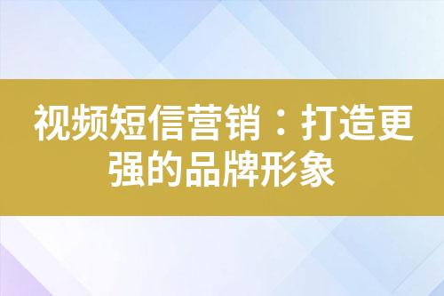 視頻短信營銷：打造更強的品牌形象