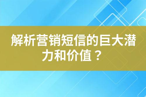 解析營銷短信的巨大潛力和價值？