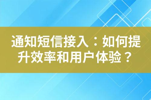 通知短信接入：如何提升效率和用戶體驗？