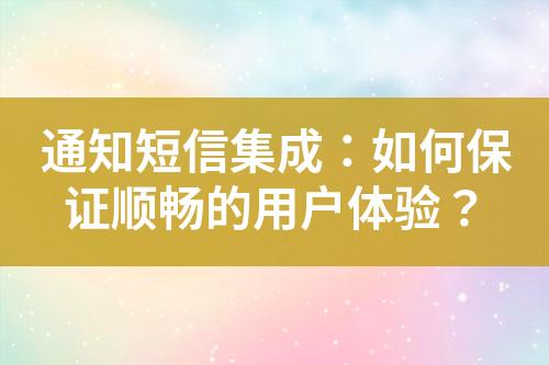 通知短信集成：如何保證順暢的用戶體驗(yàn)？