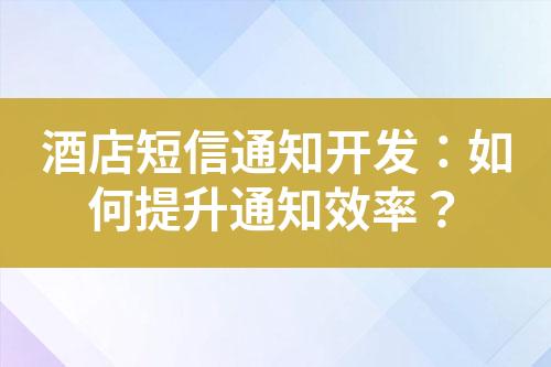 酒店短信通知開發：如何提升通知效率？