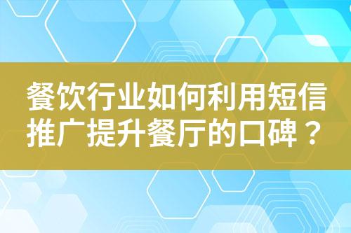 餐飲行業如何利用短信推廣提升餐廳的口碑？