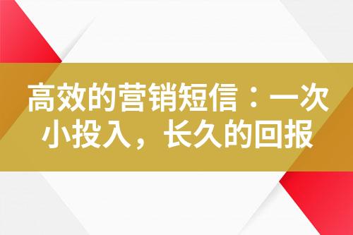 高效的營(yíng)銷短信：一次小投入，長(zhǎng)久的回報(bào)